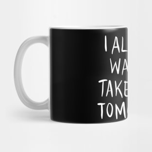 I Already Want To Take A Nap Tomorrow Mug